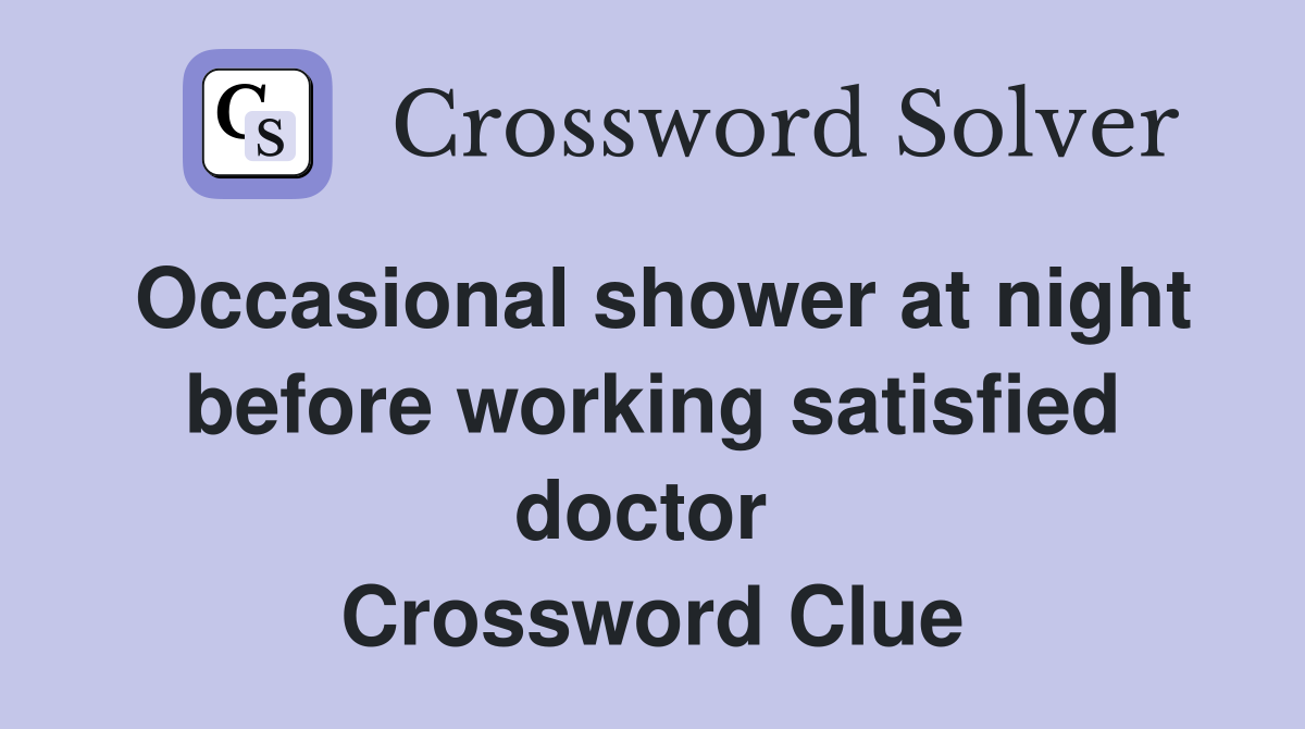 Occasional shower at night before working satisfied doctor  Crossword Clue