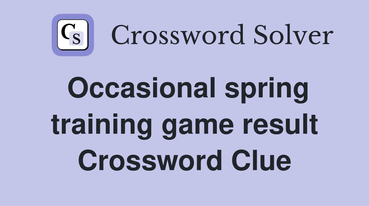 Occasional spring training game result Crossword Clue