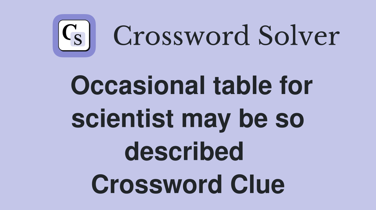 Occasional table for scientist may be so described  Crossword Clue