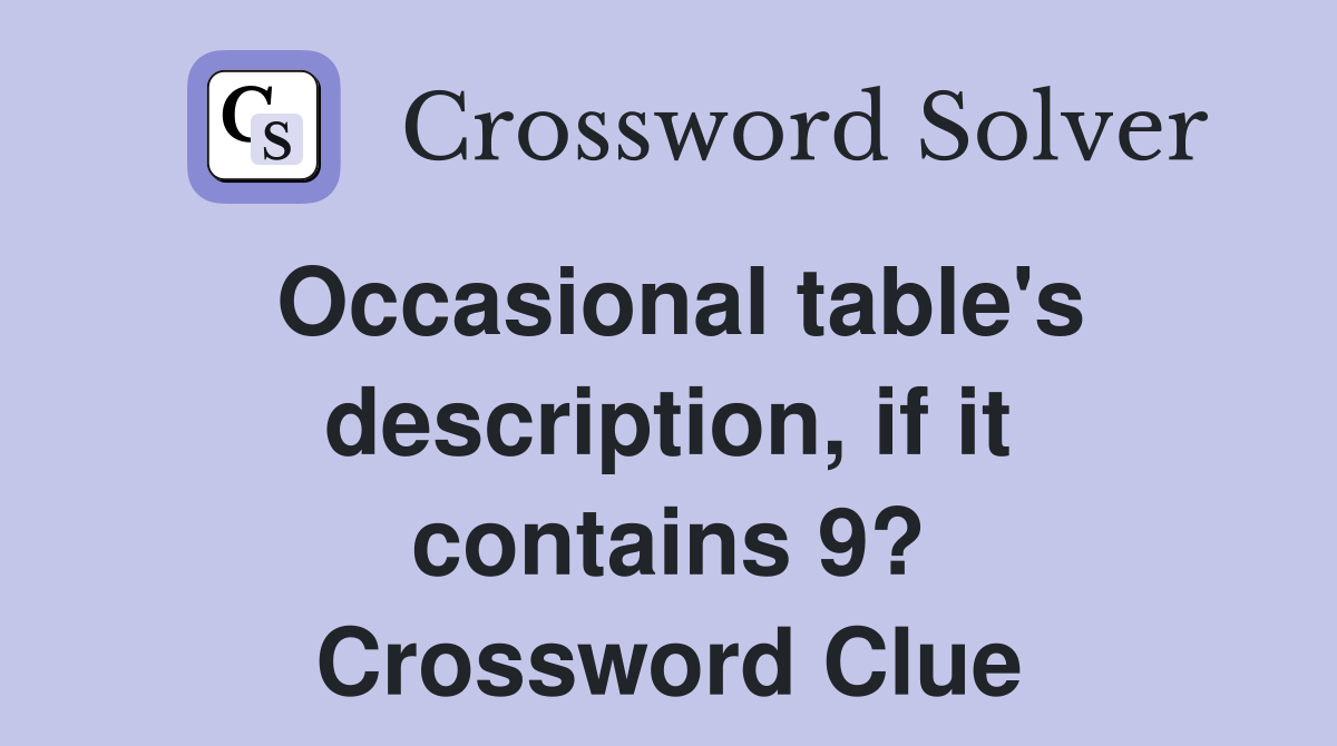 Occasional table's description, if it contains 9? Crossword Clue