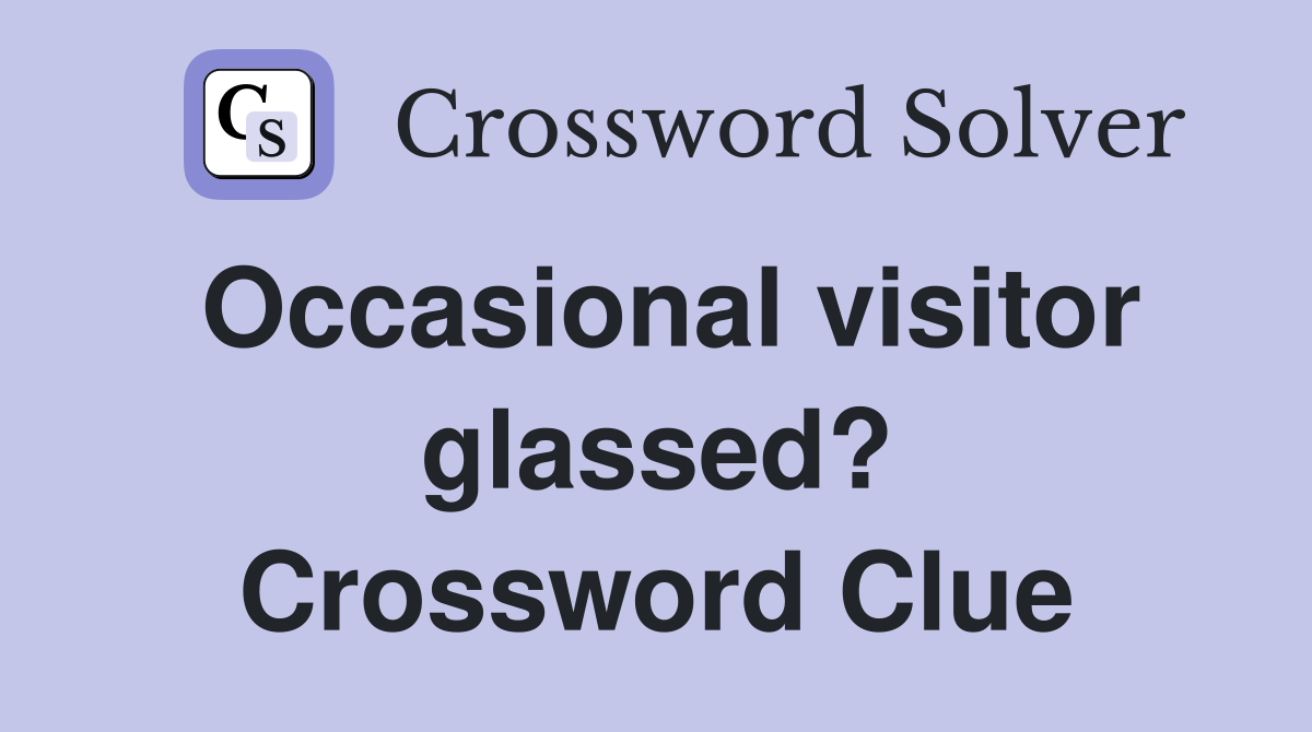 Occasional visitor glassed? Crossword Clue