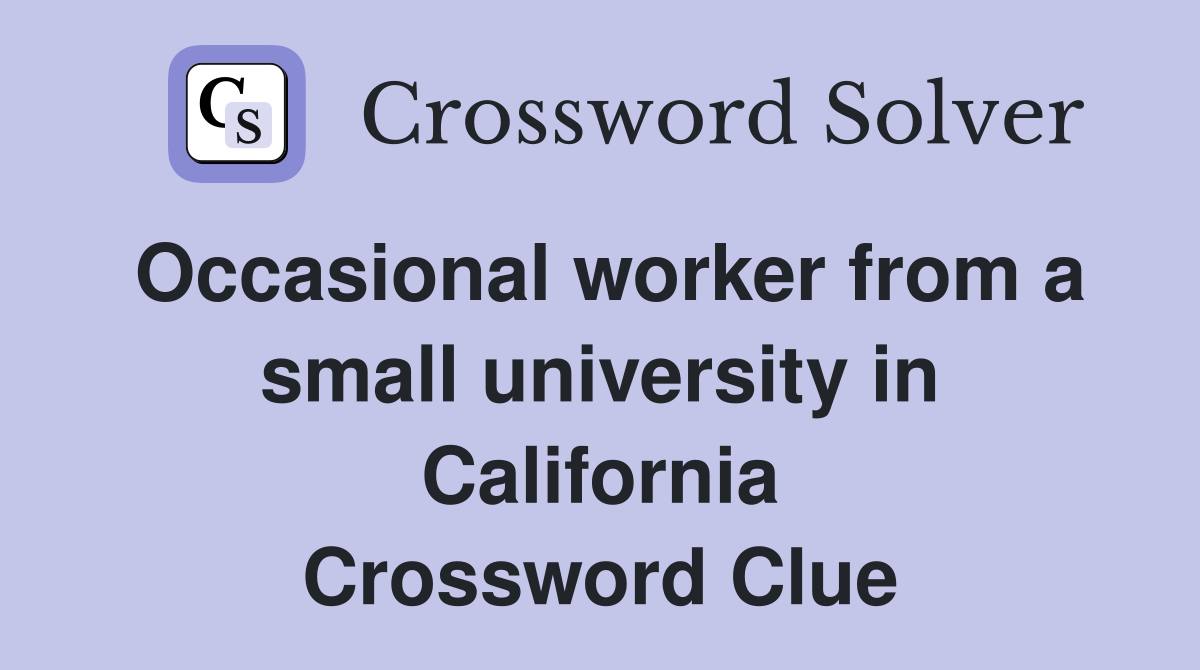 Occasional worker from a small university in California Crossword Clue