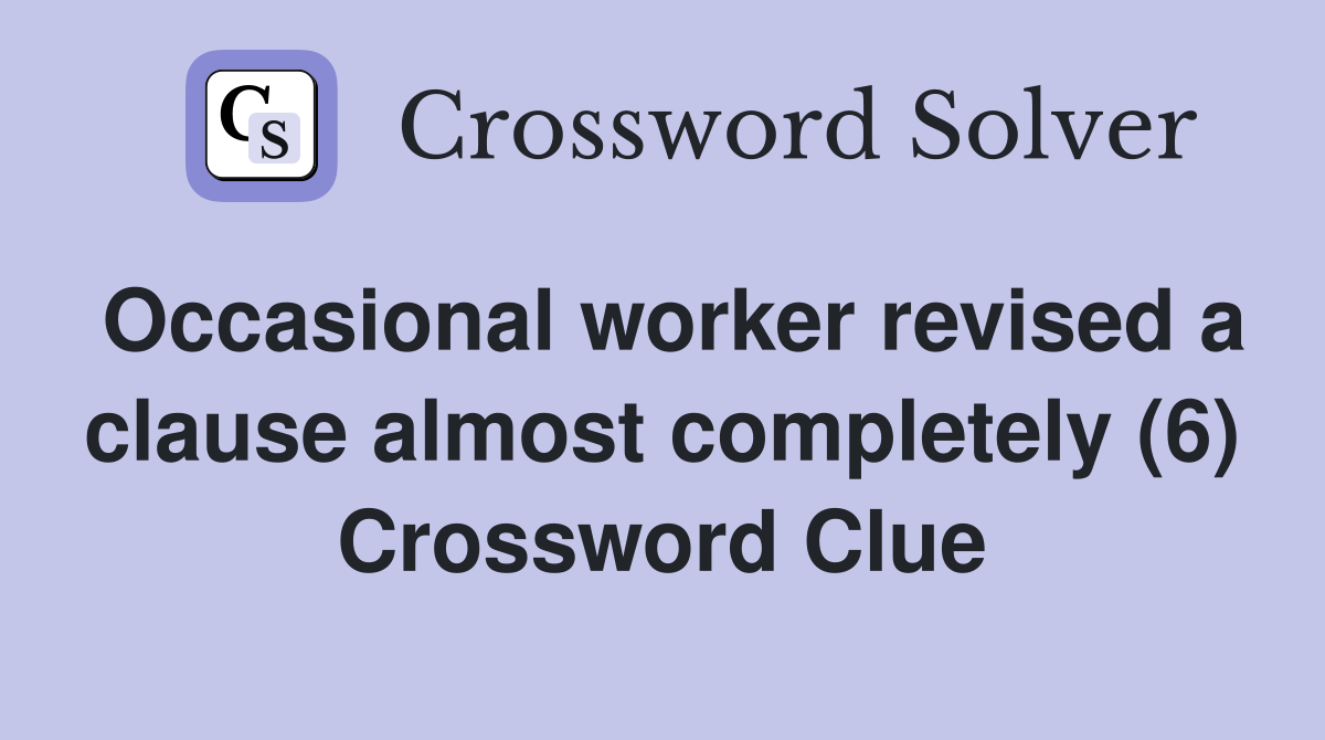 Occasional worker revised a clause almost completely (6) Crossword Clue
