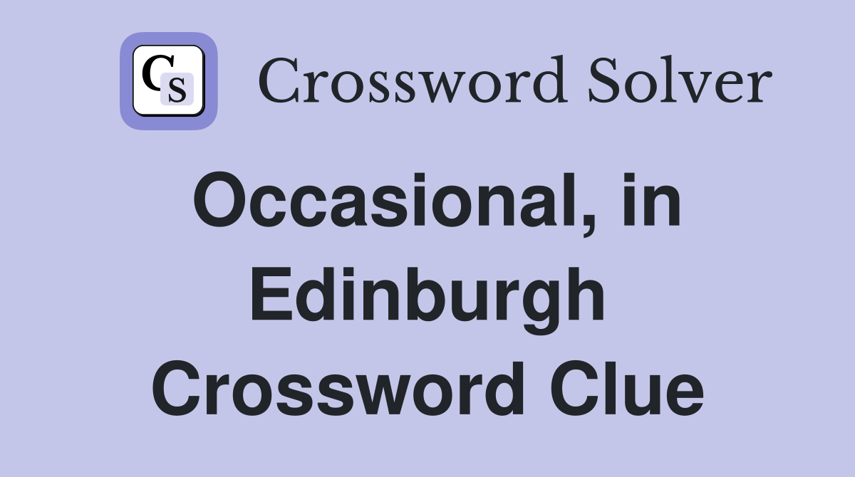 Occasional, in Edinburgh Crossword Clue
