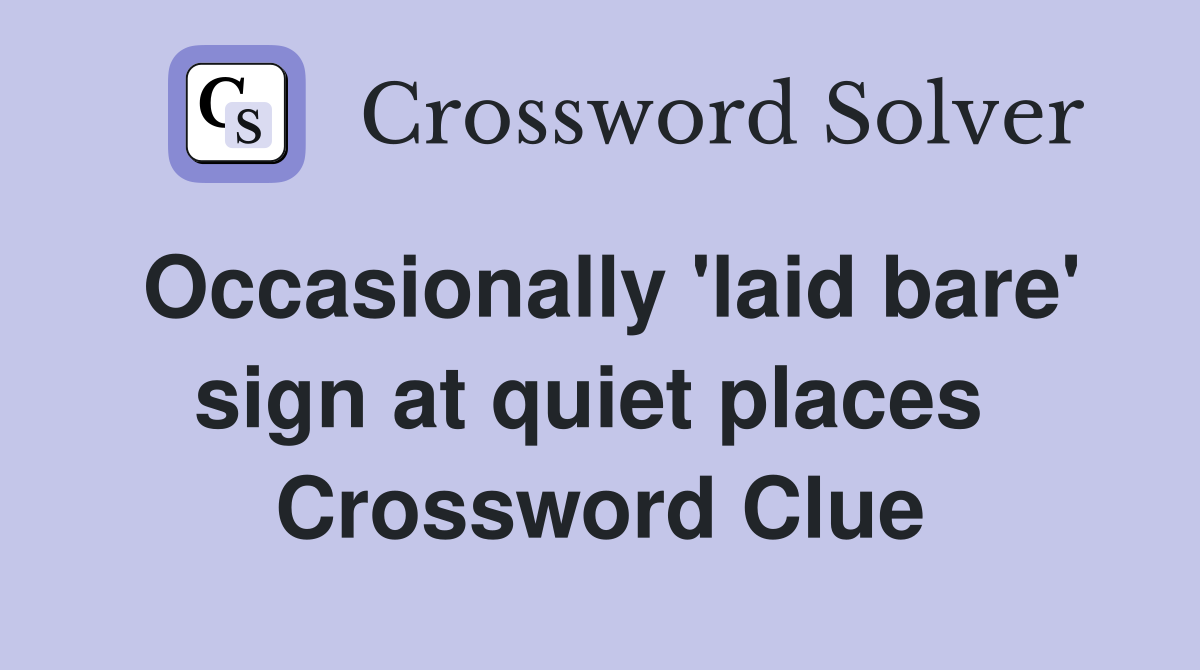 Occasionally 'laid bare' sign at quiet places  Crossword Clue