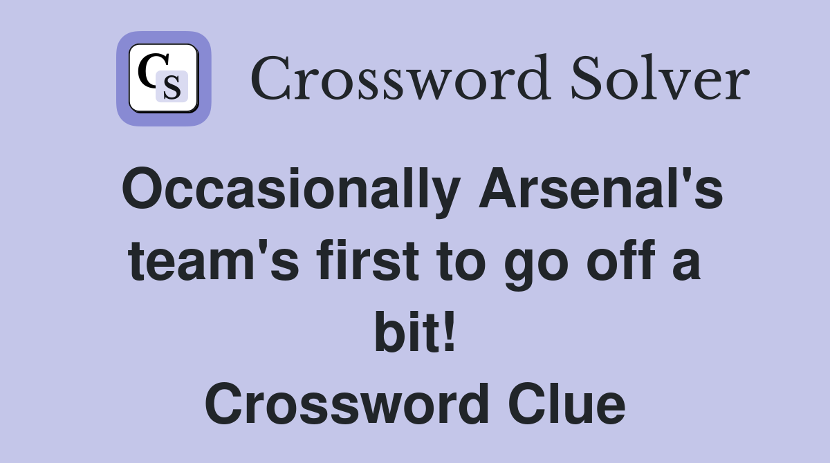 Occasionally Arsenal's team's first to go off a bit! Crossword Clue
