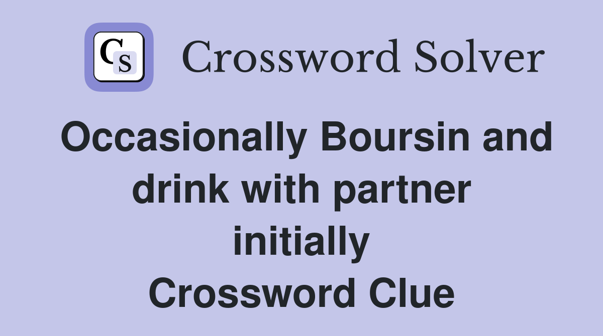 Occasionally Boursin and drink with partner initially Crossword Clue