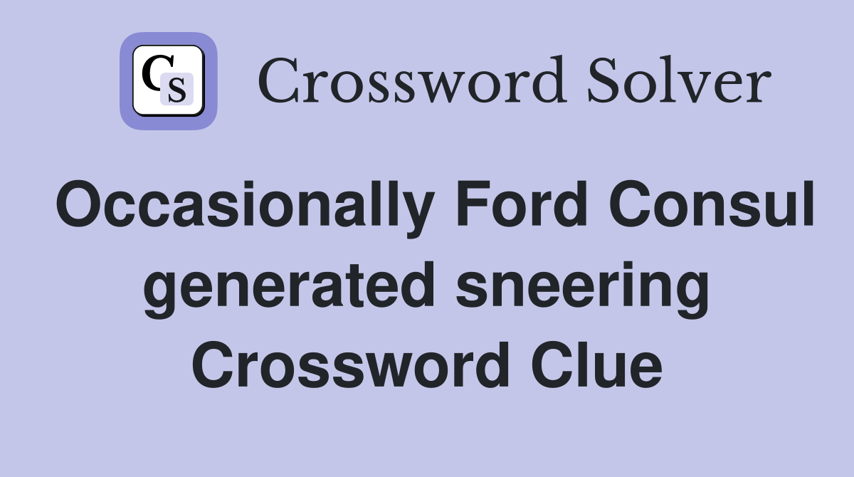 Occasionally Ford Consul generated sneering Crossword Clue