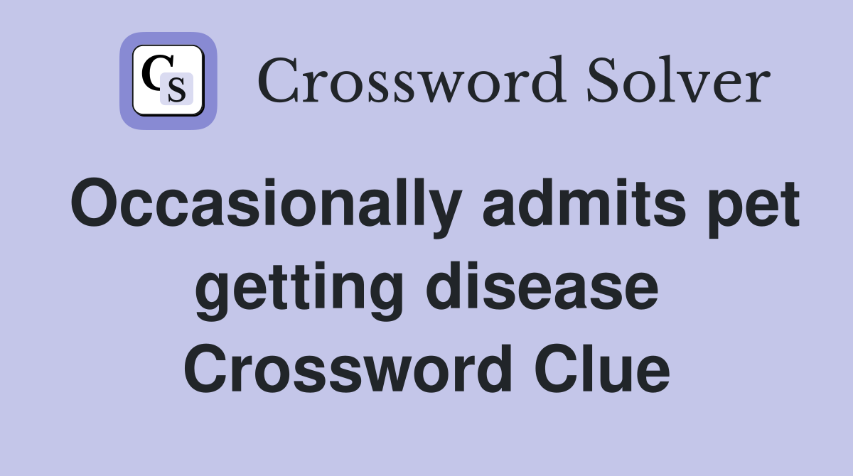 Occasionally admits pet getting disease Crossword Clue