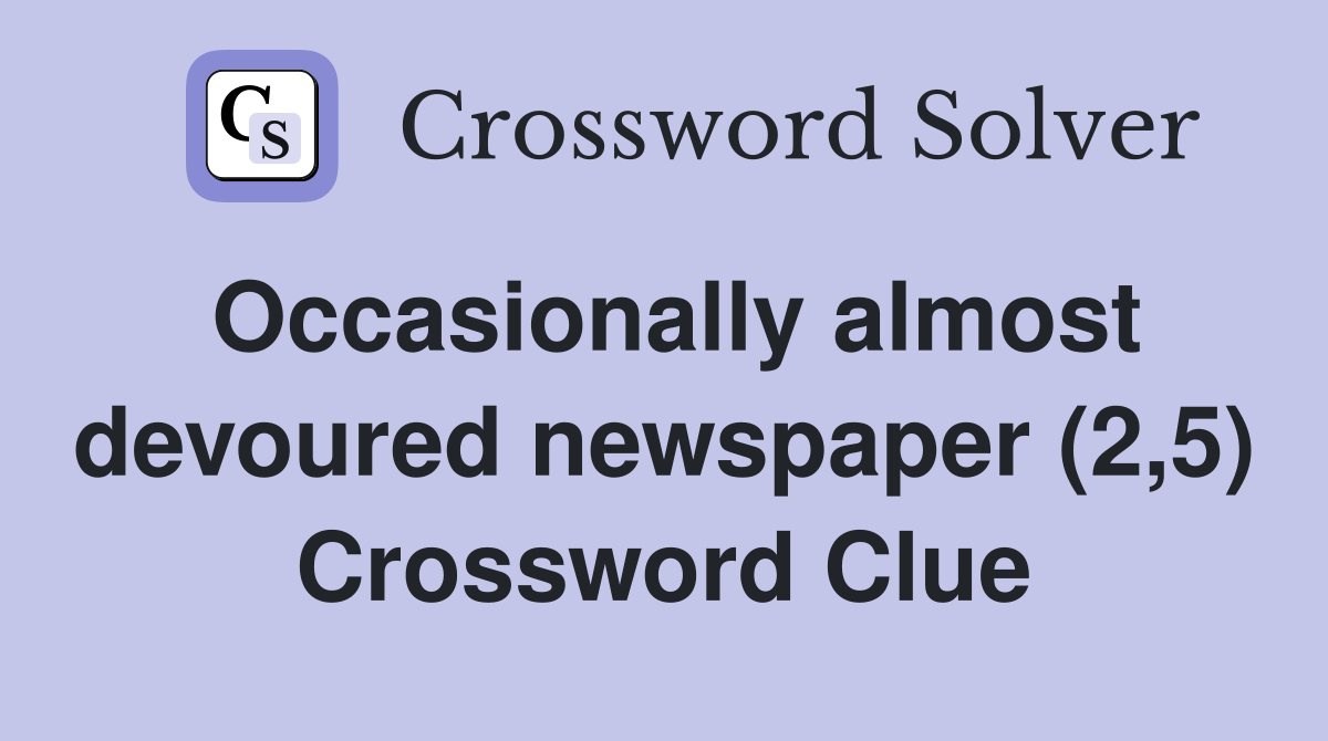 Occasionally almost devoured newspaper (2,5) Crossword Clue
