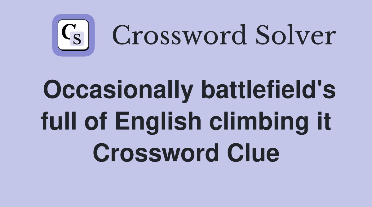 Occasionally battlefield's full of English climbing it Crossword Clue