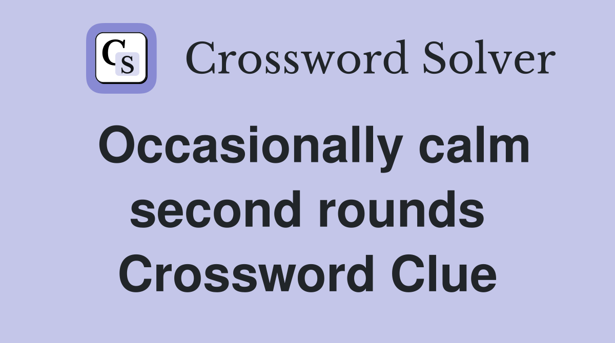 Occasionally calm second rounds Crossword Clue