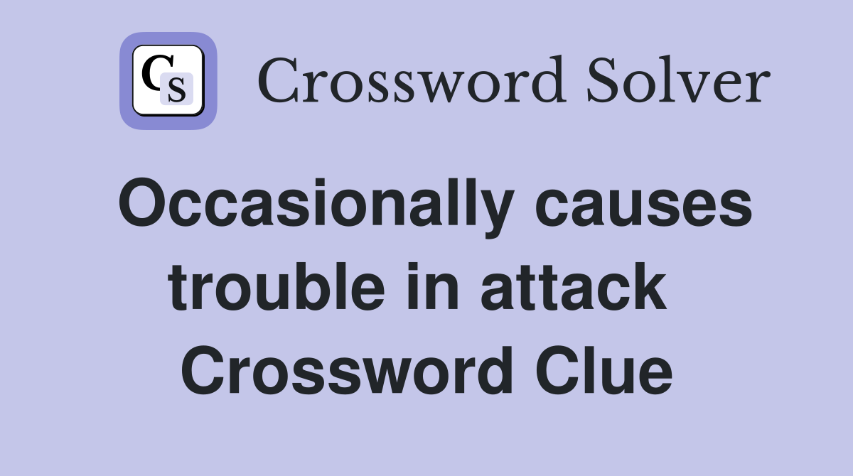 Occasionally causes trouble in attack  Crossword Clue