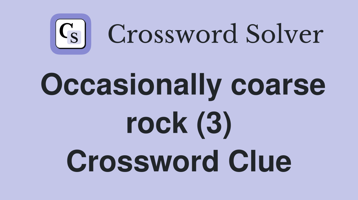 Occasionally coarse rock (3) Crossword Clue