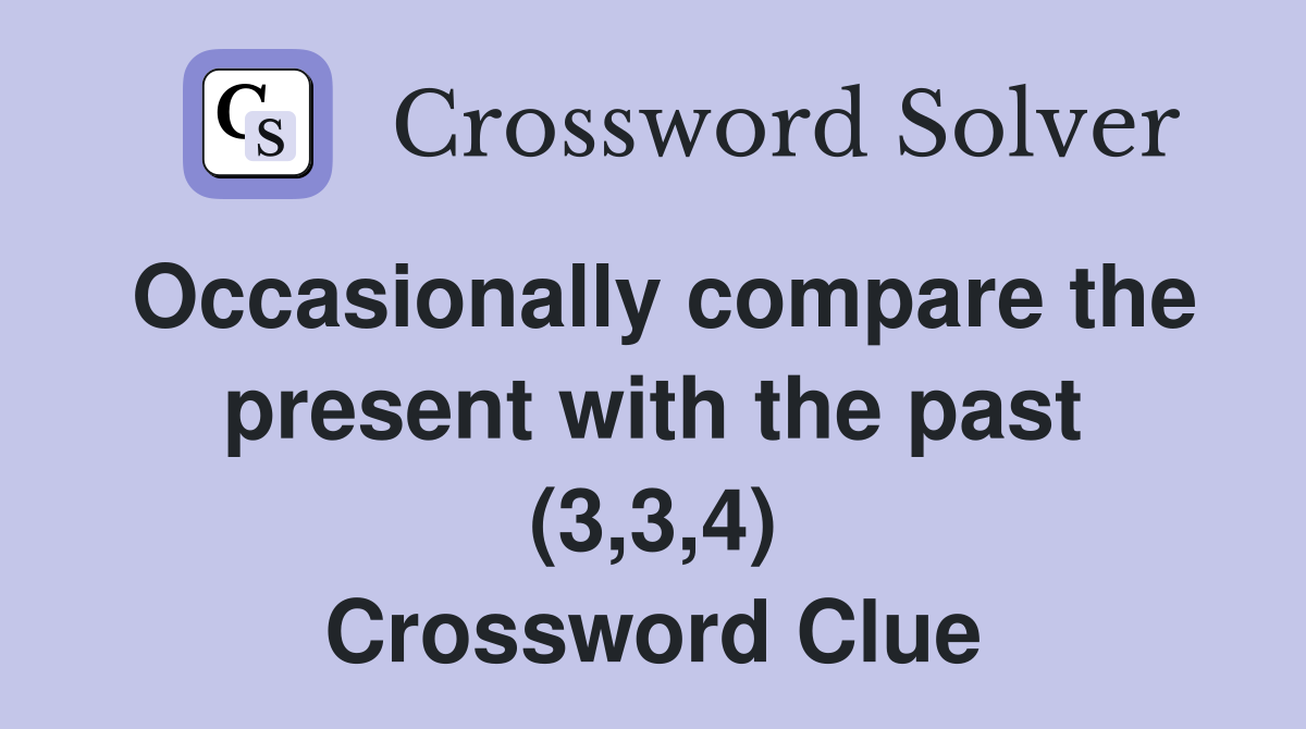 Occasionally compare the present with the past (3,3,4) Crossword Clue