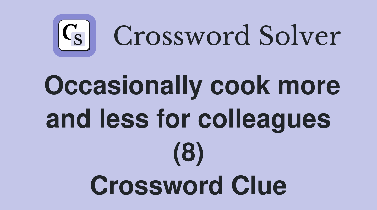 Occasionally cook more and less for colleagues (8) Crossword Clue