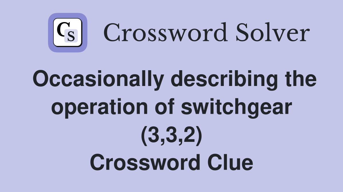 Occasionally describing the operation of switchgear (3,3,2) Crossword Clue