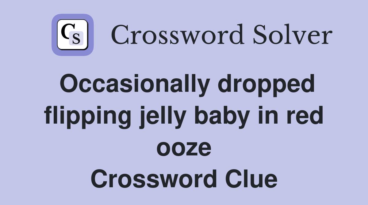 Occasionally dropped flipping jelly baby in red ooze Crossword Clue