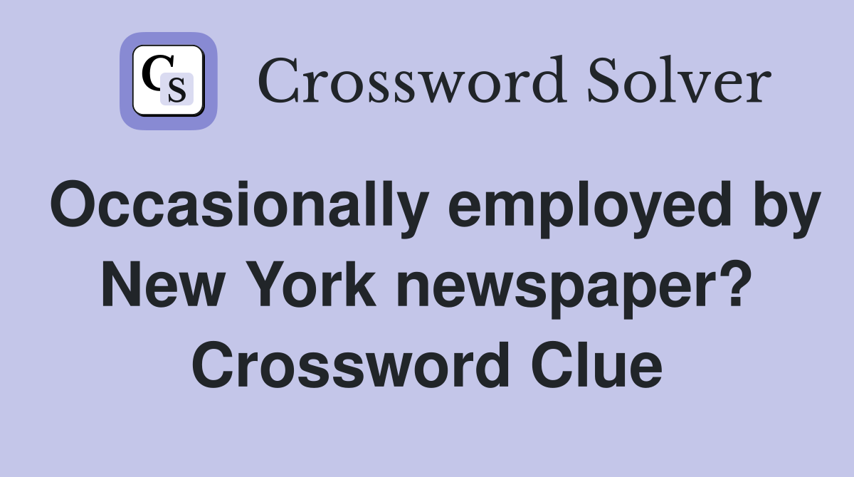 Occasionally employed by New York newspaper? Crossword Clue