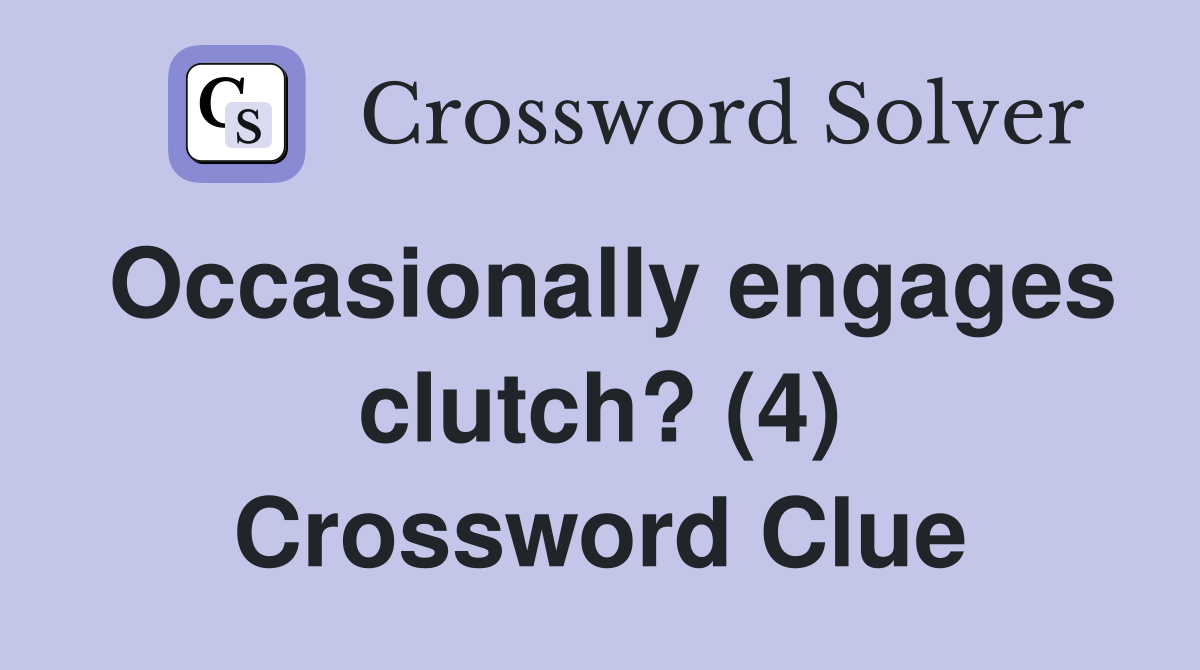 Occasionally engages clutch? (4) Crossword Clue