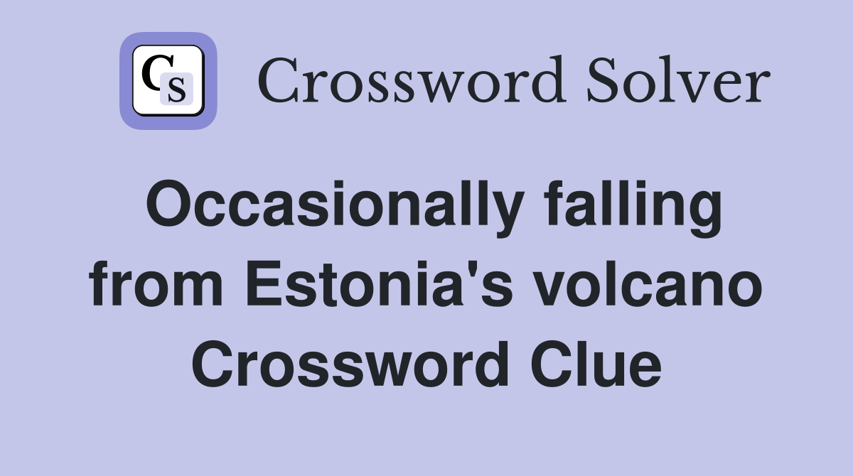 Occasionally falling from Estonia's volcano Crossword Clue