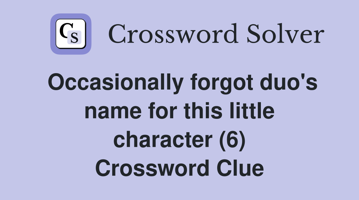 Occasionally forgot duo's name for this little character (6) Crossword Clue