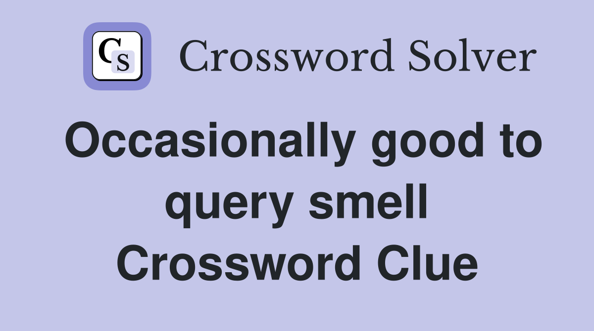 Occasionally good to query smell Crossword Clue
