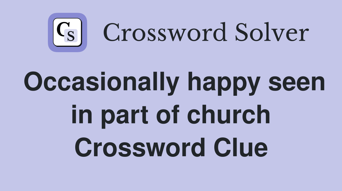 Occasionally happy seen in part of church Crossword Clue