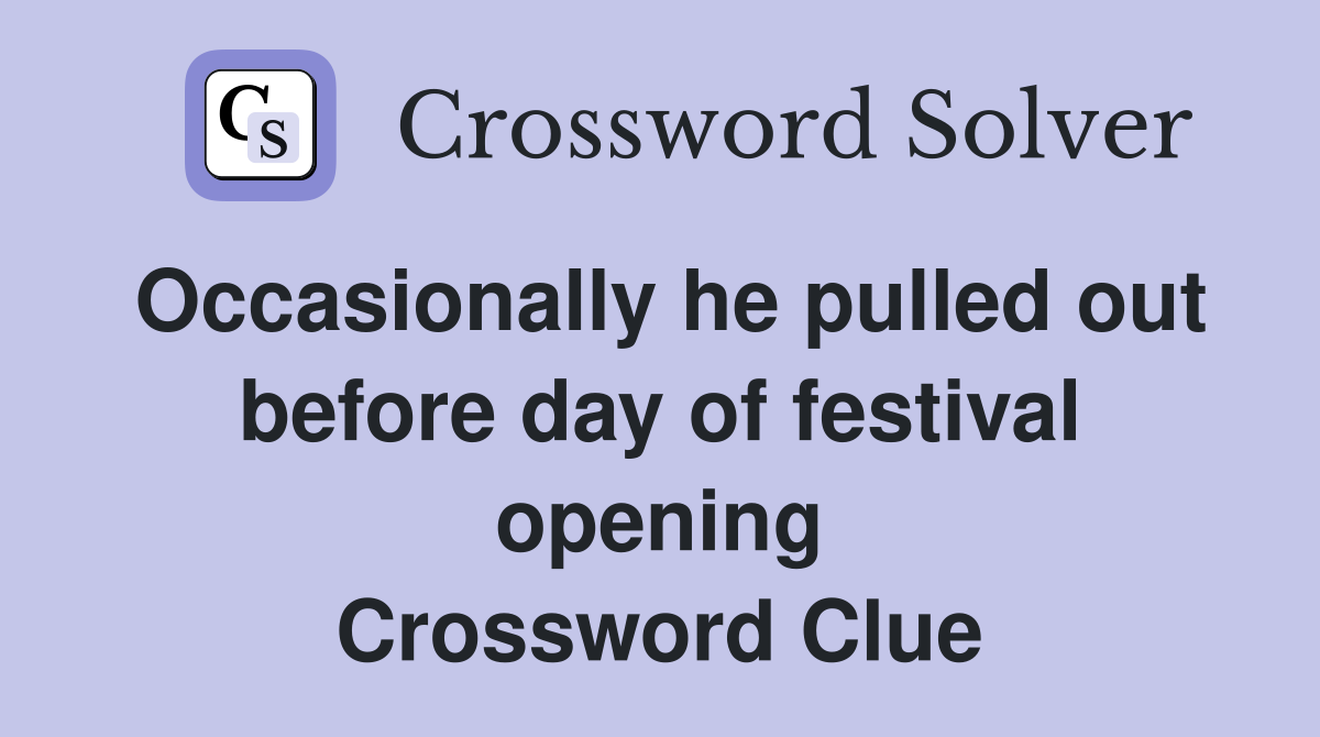Occasionally he pulled out before day of festival opening Crossword Clue