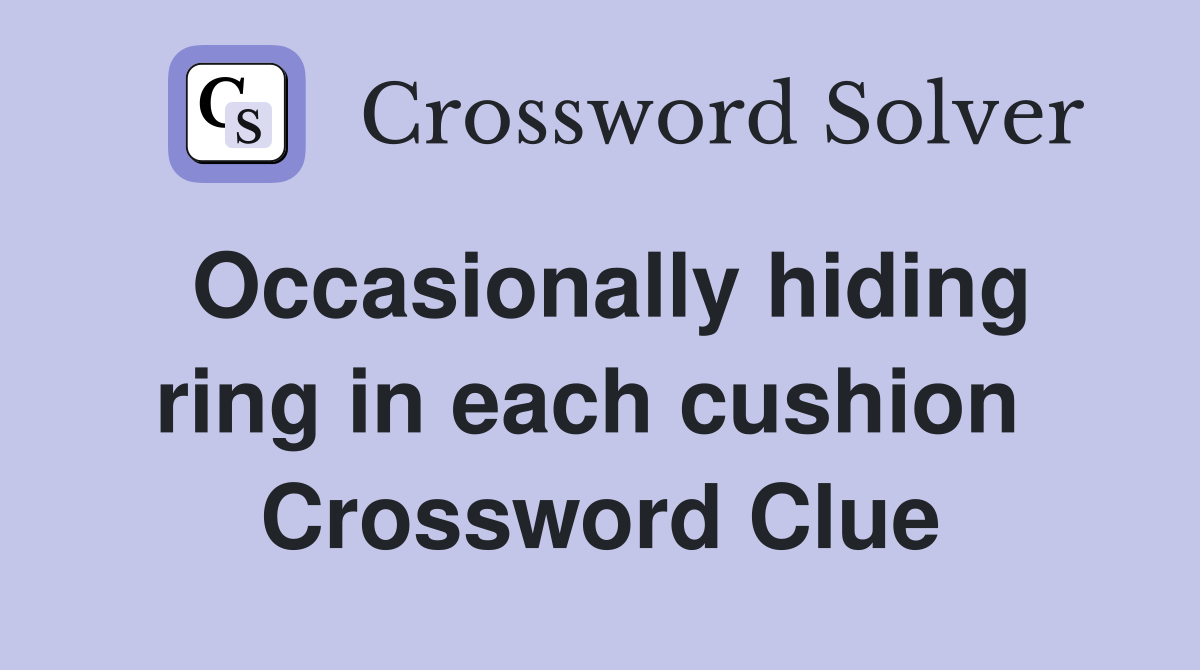 Occasionally hiding ring in each cushion  Crossword Clue
