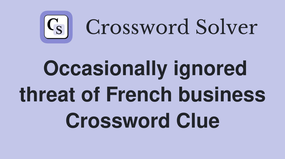 Occasionally ignored threat of French business Crossword Clue