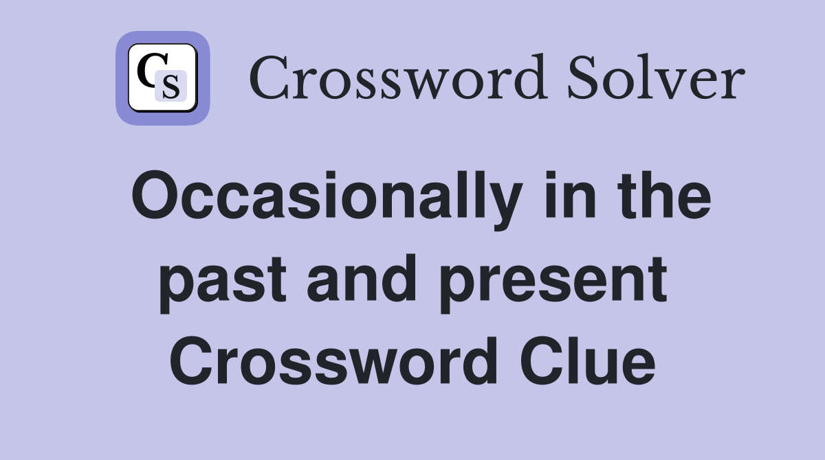 Occasionally in the past and present Crossword Clue