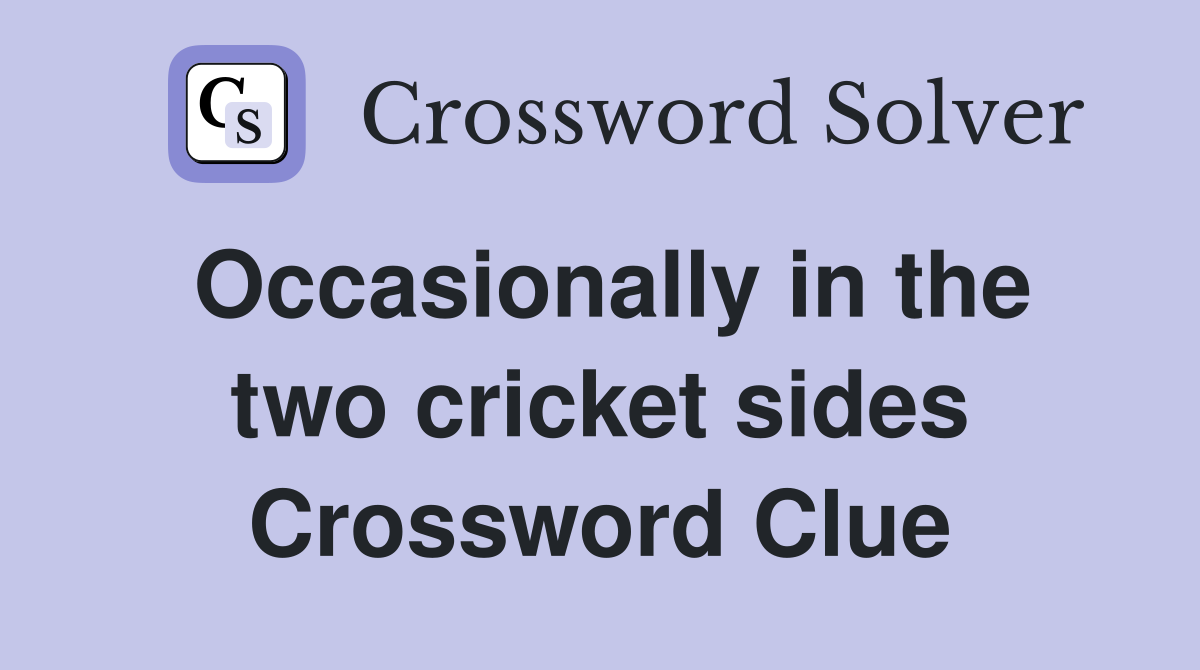 Occasionally in the two cricket sides Crossword Clue