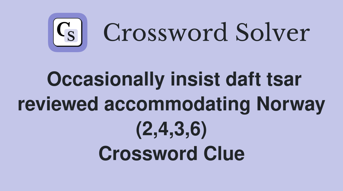 Occasionally insist daft tsar reviewed accommodating Norway (2,4,3,6) Crossword Clue