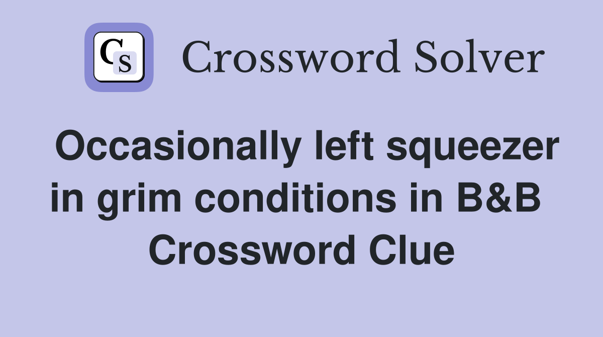 Occasionally left squeezer in grim conditions in B&B  Crossword Clue