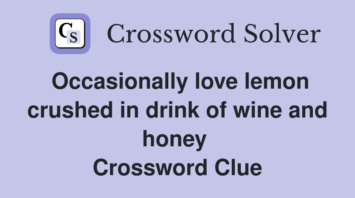Occasionally love lemon crushed in drink of wine and honey  Crossword Clue