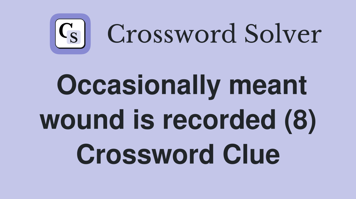 Occasionally meant wound is recorded (8) Crossword Clue