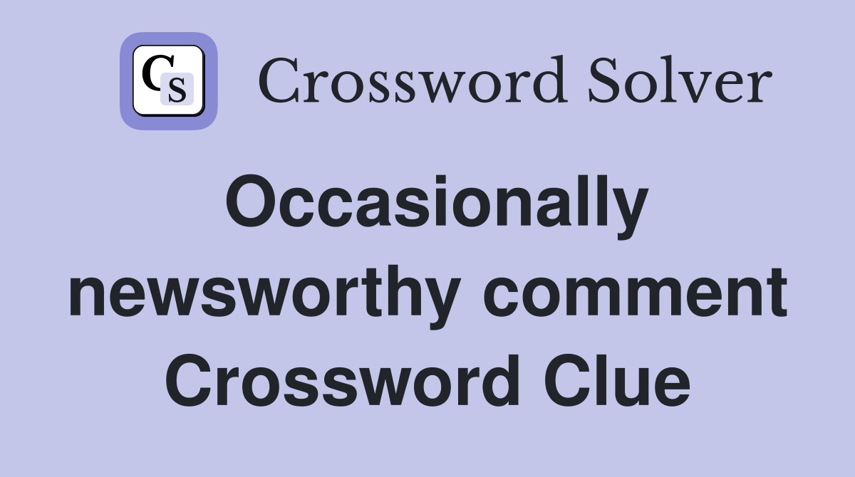 Occasionally newsworthy comment Crossword Clue