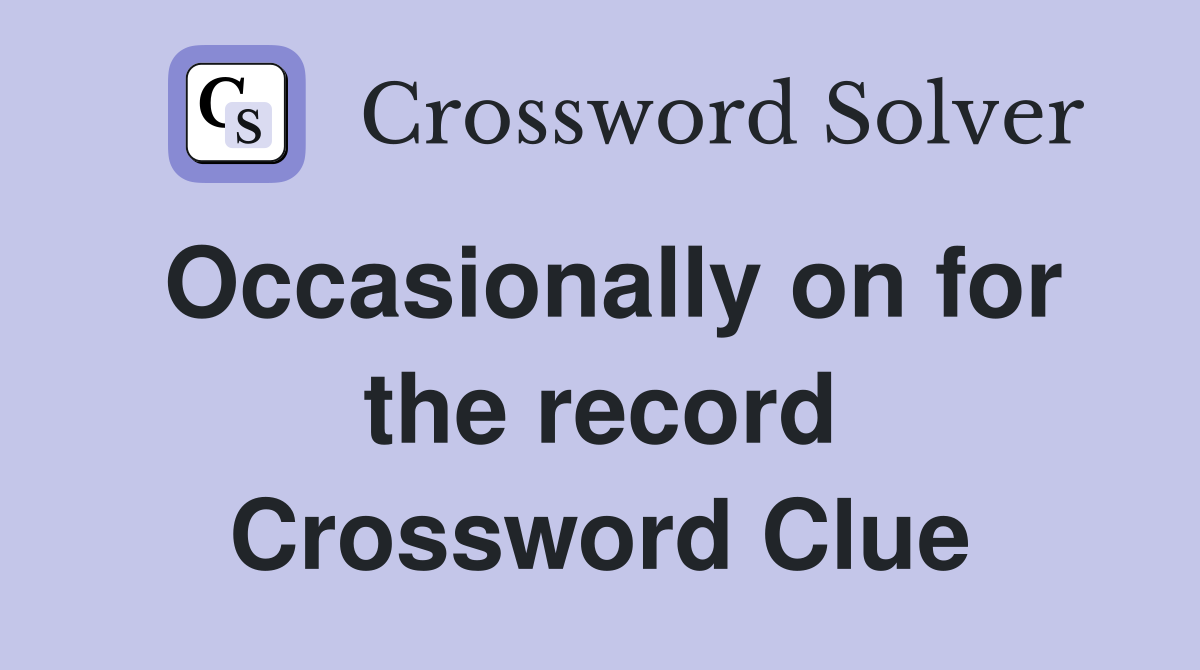 Occasionally on for the record Crossword Clue