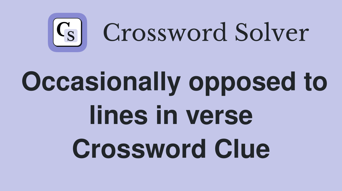 Occasionally opposed to lines in verse Crossword Clue
