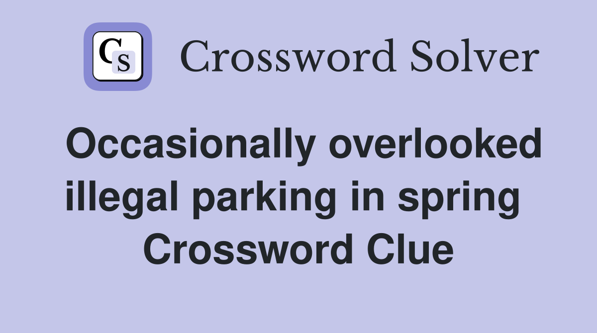 Occasionally overlooked illegal parking in spring  Crossword Clue