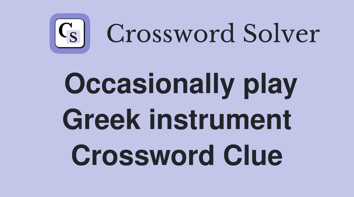 Occasionally play Greek instrument Crossword Clue