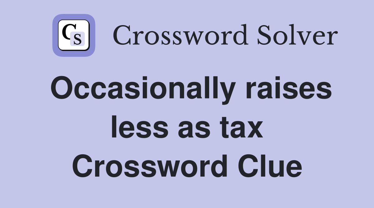 Occasionally raises less as tax Crossword Clue