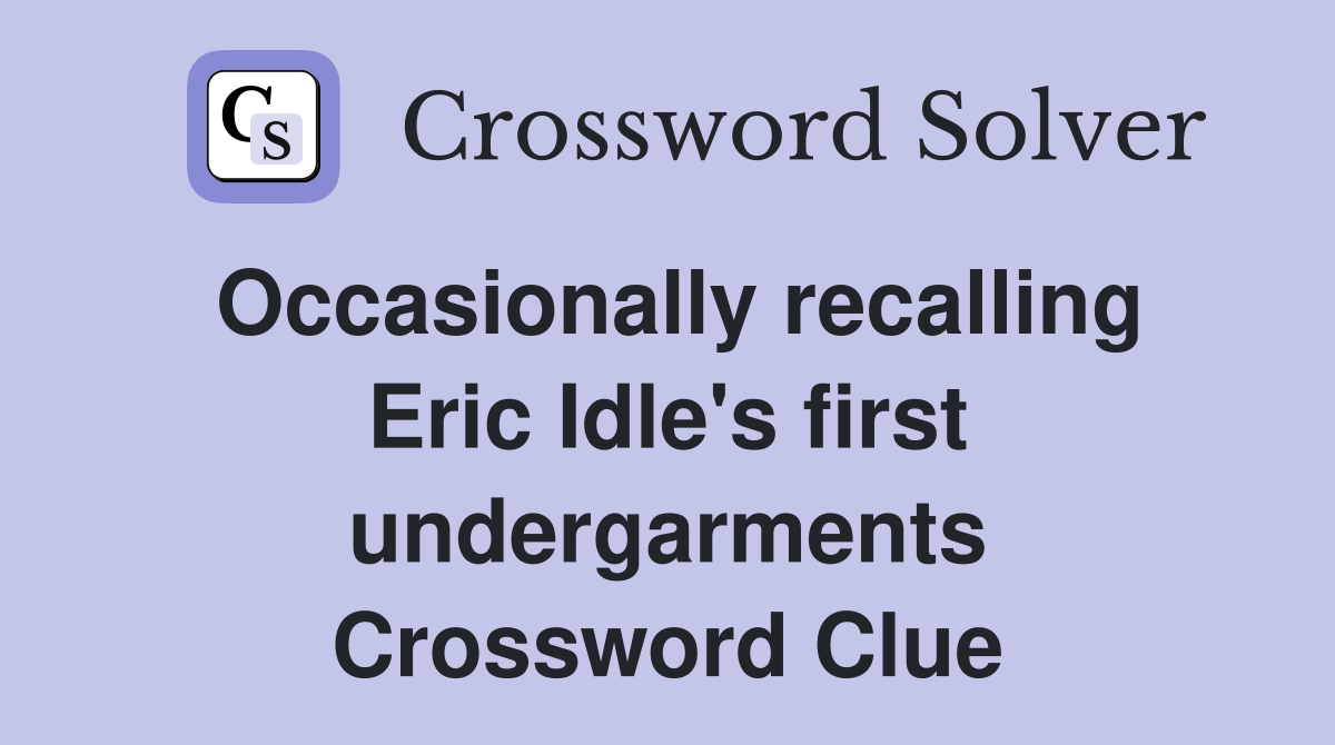 Occasionally recalling Eric Idle's first undergarments Crossword Clue