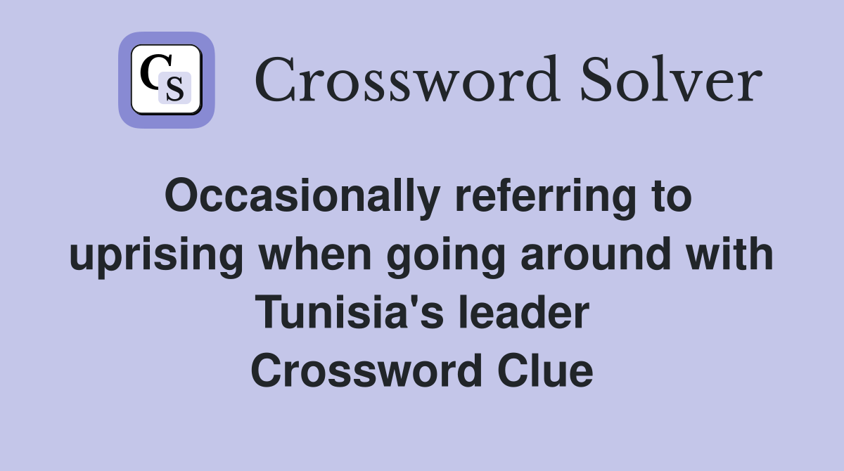 Occasionally referring to uprising when going around with Tunisia's leader Crossword Clue