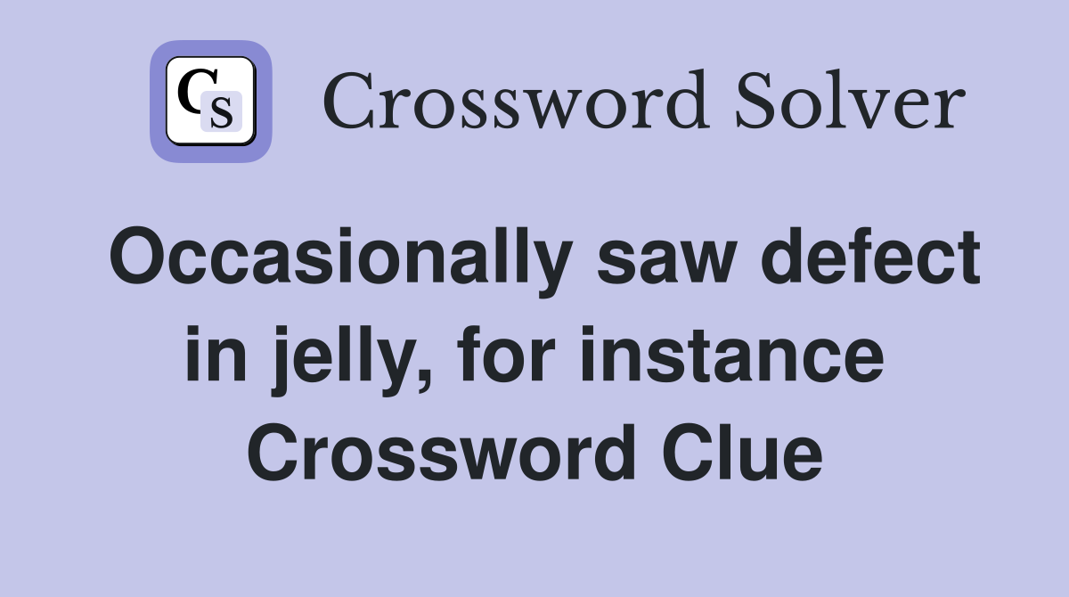 Occasionally saw defect in jelly, for instance Crossword Clue