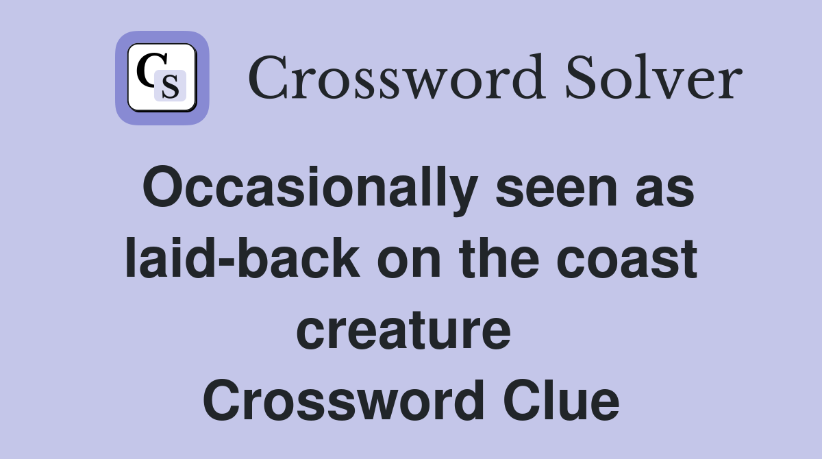 Occasionally seen as laid-back on the coast creature  Crossword Clue