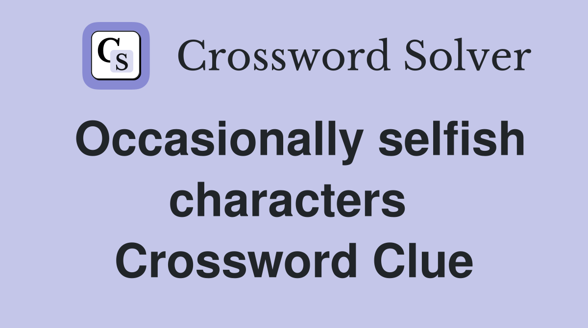 Occasionally selfish characters  Crossword Clue