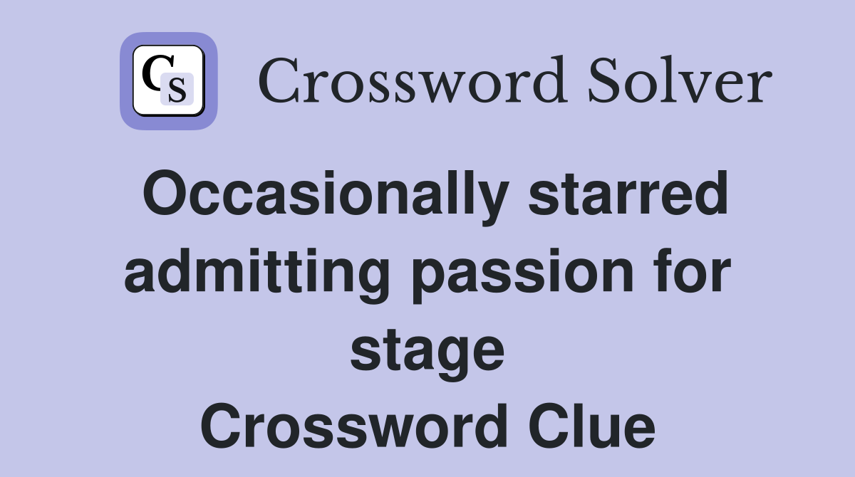 Occasionally starred admitting passion for stage Crossword Clue