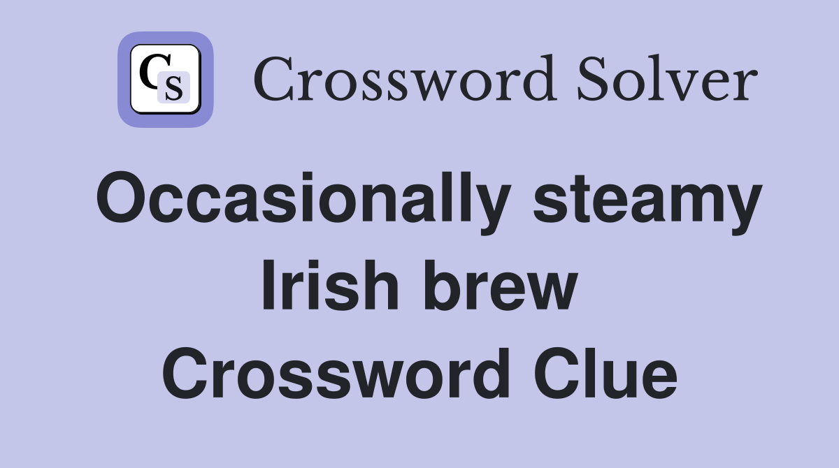 Occasionally steamy Irish brew Crossword Clue
